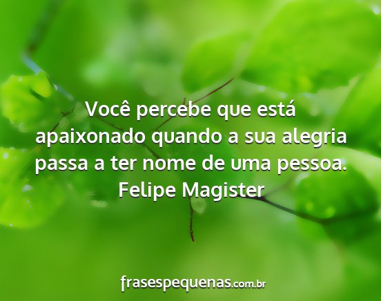 Felipe Magister - Você percebe que está apaixonado quando a sua...