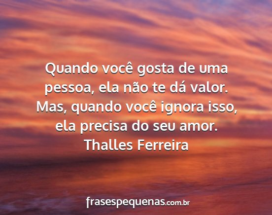 Thalles Ferreira - Quando você gosta de uma pessoa, ela não te dá...