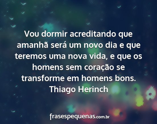 Thiago Herinch - Vou dormir acreditando que amanhã será um novo...