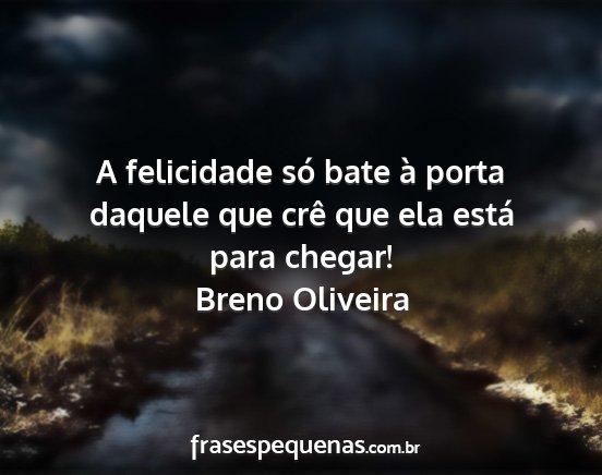 Breno Oliveira - A felicidade só bate à porta daquele que crê...