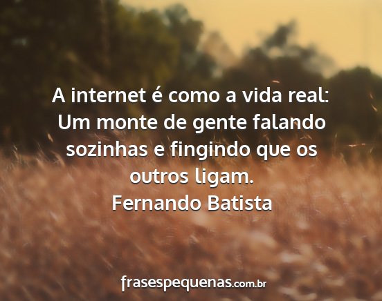 Fernando Batista - A internet é como a vida real: Um monte de gente...