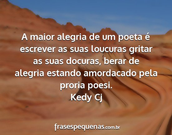 Kedy Cj - A maior alegria de um poeta é escrever as suas...