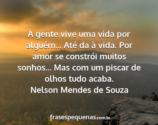 Nelson Mendes de Souza - A gente vive uma vida por alguém... Até da à...
