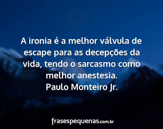 Paulo Monteiro Jr. - A ironia é a melhor válvula de escape para as...