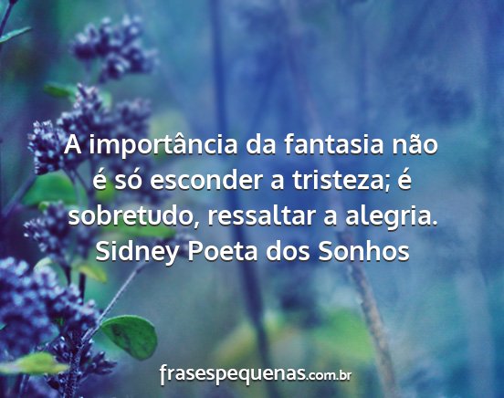 Sidney Poeta dos Sonhos - A importância da fantasia não é só esconder a...