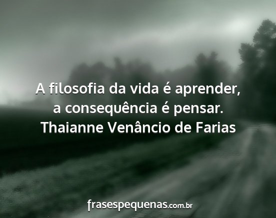 Thaianne Venâncio de Farias - A filosofia da vida é aprender, a consequência...
