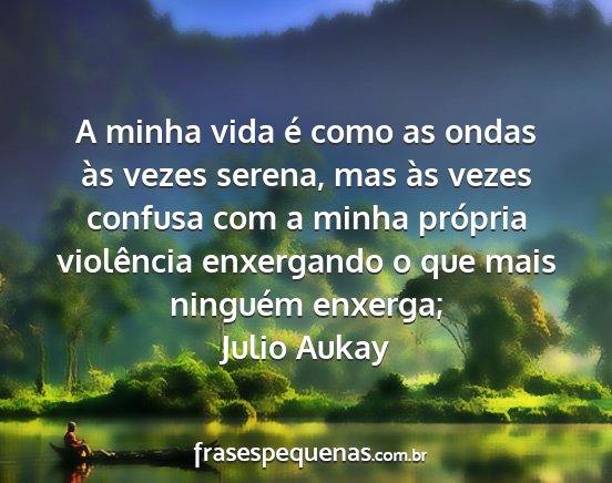 Julio Aukay - A minha vida é como as ondas às vezes serena,...