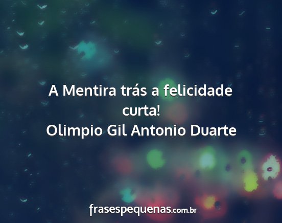 Olimpio Gil Antonio Duarte - A Mentira trás a felicidade curta!...