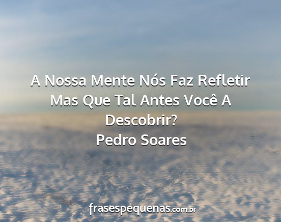 Pedro Soares - A Nossa Mente Nós Faz Refletir Mas Que Tal Antes...