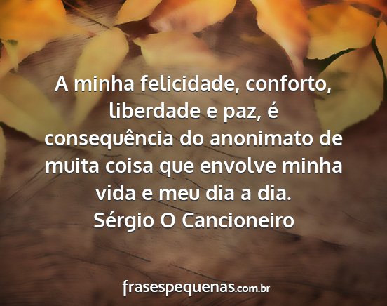 Sérgio O Cancioneiro - A minha felicidade, conforto, liberdade e paz, é...