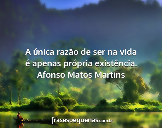 Afonso Matos Martins - A única razão de ser na vida é apenas própria...
