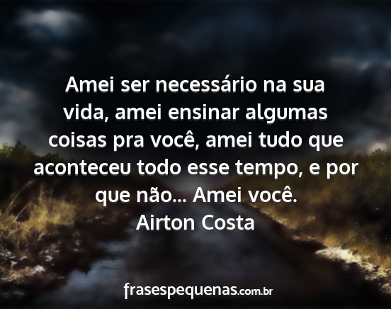 Airton Costa - Amei ser necessário na sua vida, amei ensinar...