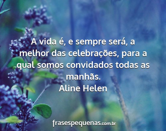 Aline Helen - A vida é, e sempre será, a melhor das...