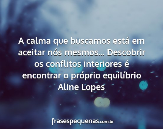 Aline Lopes - A calma que buscamos está em aceitar nós...