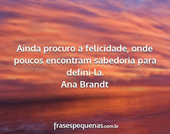 Ana Brandt - Ainda procuro a felicidade, onde poucos encontram...