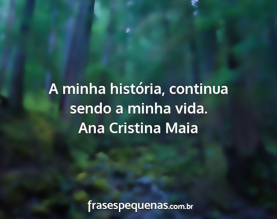 Ana Cristina Maia - A minha história, continua sendo a minha vida....