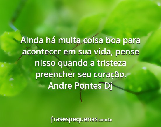 Andre Pontes Dj - Ainda há muita coisa boa para acontecer em sua...
