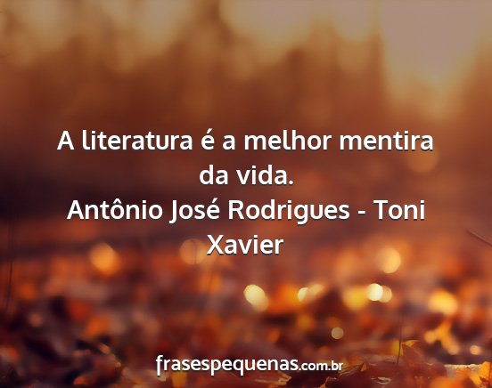 Antônio José Rodrigues - Toni Xavier - A literatura é a melhor mentira da vida....