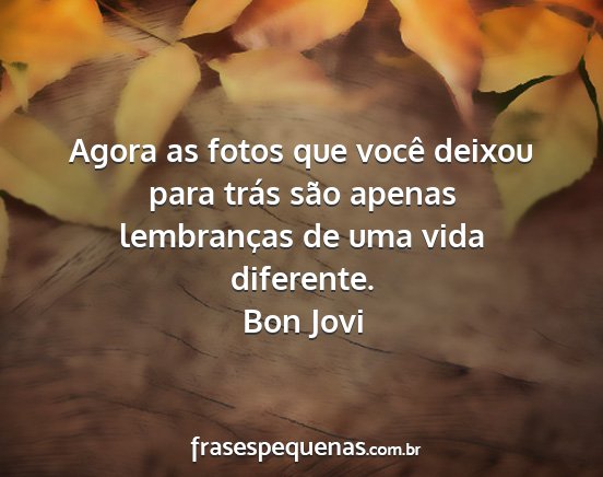 Bon Jovi - Agora as fotos que você deixou para trás são...