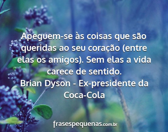 Brian Dyson - Ex-presidente da Coca-Cola - Apeguem-se às coisas que são queridas ao seu...