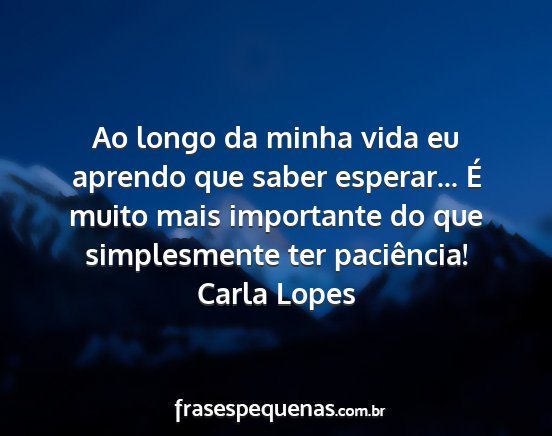 Carla Lopes - Ao longo da minha vida eu aprendo que saber...