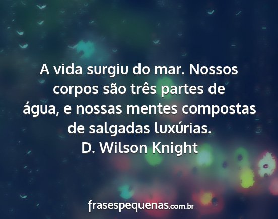 D. Wilson Knight - A vida surgiu do mar. Nossos corpos são três...