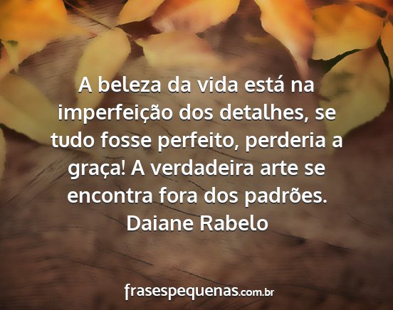 Daiane Rabelo - A beleza da vida está na imperfeição dos...