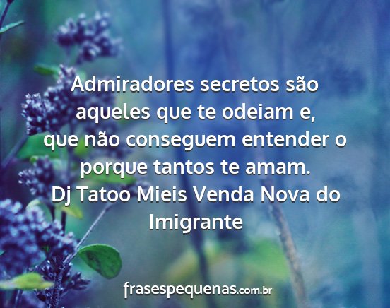Dj Tatoo Mieis Venda Nova do Imigrante - Admiradores secretos são aqueles que te odeiam...