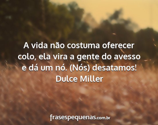 Dulce Miller - A vida não costuma oferecer colo, ela vira a...