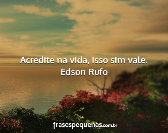 Edson Rufo - Acredite na vida, isso sim vale....