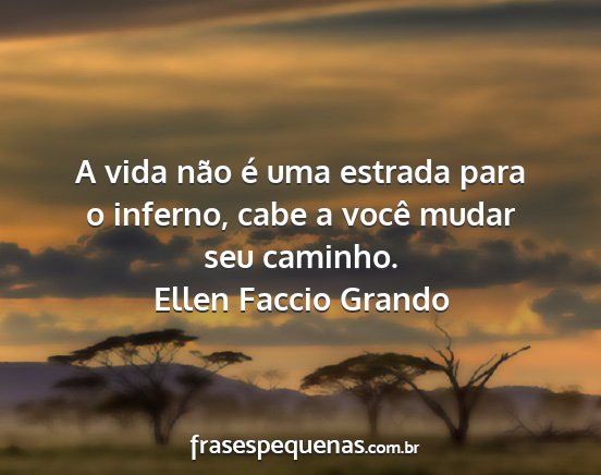 Ellen Faccio Grando - A vida não é uma estrada para o inferno, cabe a...