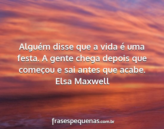 Elsa Maxwell - Alguém disse que a vida é uma festa. A gente...