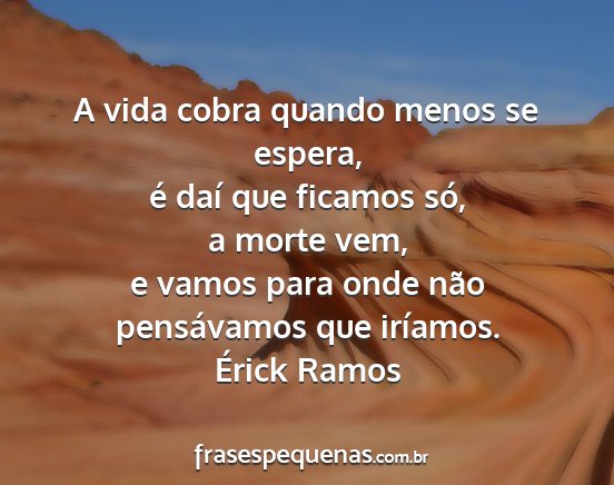 Érick Ramos - A vida cobra quando menos se espera, é daí que...