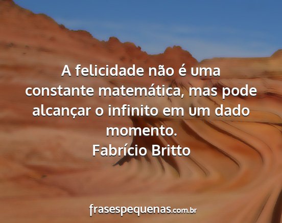 Fabrício Britto - A felicidade não é uma constante matemática,...