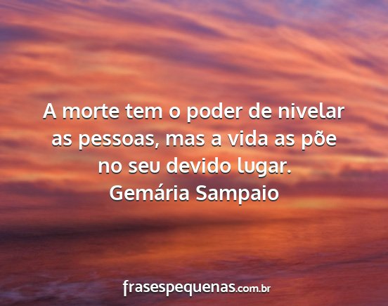 Gemária Sampaio - A morte tem o poder de nivelar as pessoas, mas a...