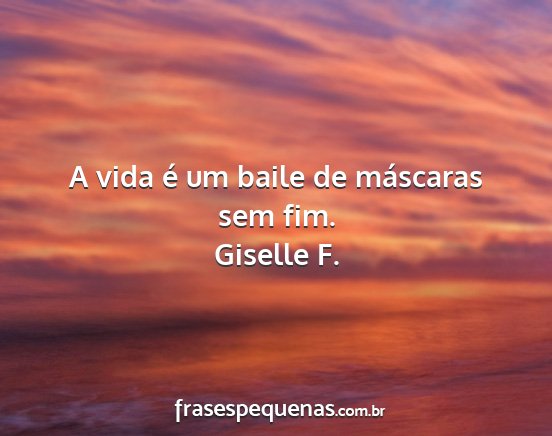 Giselle F. - A vida é um baile de máscaras sem fim....