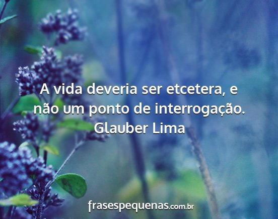 Glauber Lima - A vida deveria ser etcetera, e não um ponto de...