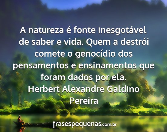 Herbert Alexandre Galdino Pereira - A natureza é fonte inesgotável de saber e vida....