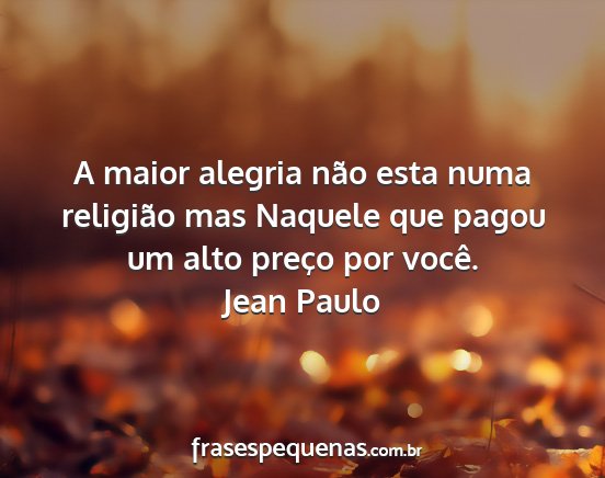 Jean Paulo - A maior alegria não esta numa religião mas...