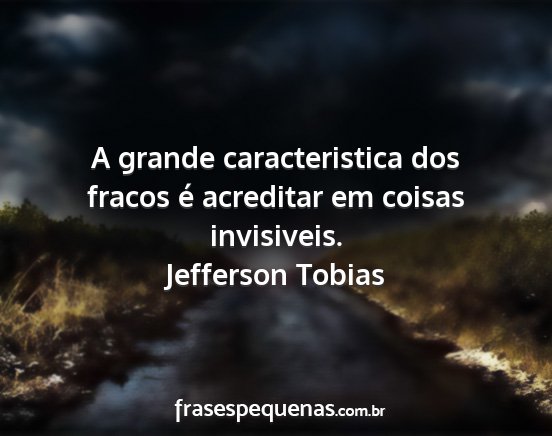 Jefferson Tobias - A grande caracteristica dos fracos é acreditar...