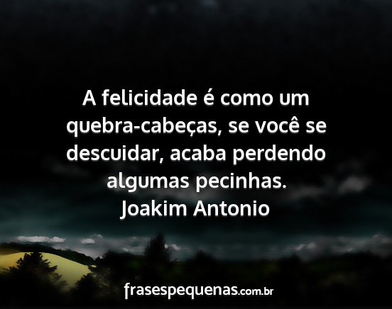 Joakim Antonio - A felicidade é como um quebra-cabeças, se você...