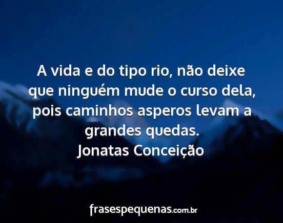Jonatas Conceição - A vida e do tipo rio, não deixe que ninguém...