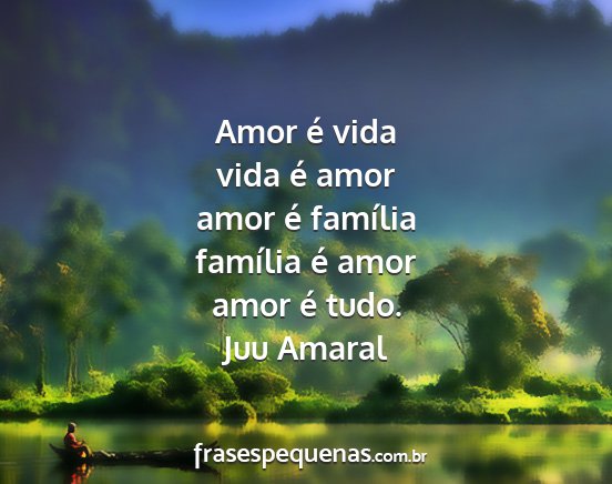 Juu Amaral - Amor é vida vida é amor amor é família...