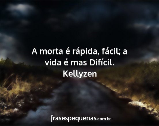 Kellyzen - A morta é rápida, fácil; a vida é mas...