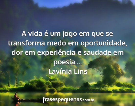 Lavínia Lins - A vida é um jogo em que se transforma medo em...
