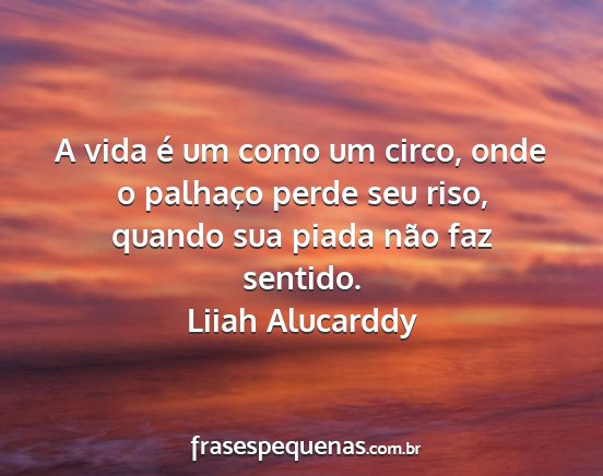 Liiah Alucarddy - A vida é um como um circo, onde o palhaço perde...