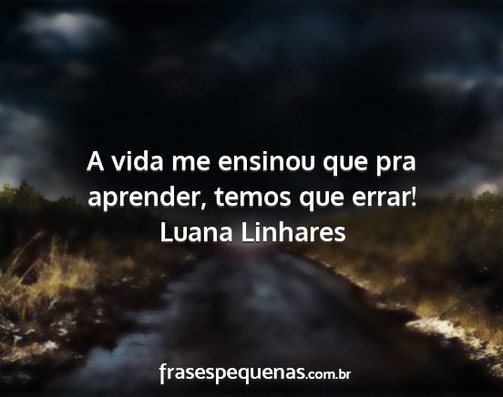 Luana Linhares - A vida me ensinou que pra aprender, temos que...