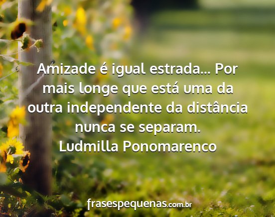 Ludmilla Ponomarenco - Amizade é igual estrada... Por mais longe que...