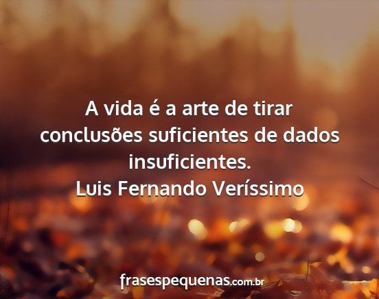 Luis Fernando Veríssimo - A vida é a arte de tirar conclusões suficientes...