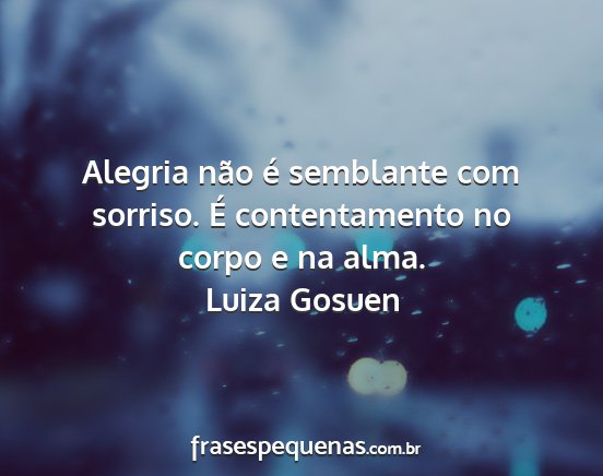 Luiza Gosuen - Alegria não é semblante com sorriso. É...